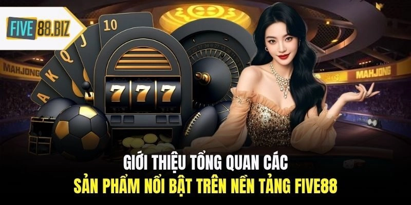Giới thiệu tổng quan các sản phẩm nổi bật trên nền tảng Five88